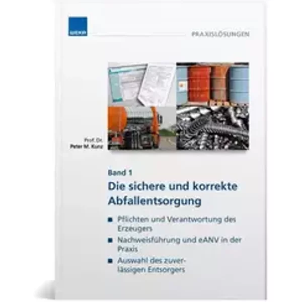Die sichere und korrekte Abfallentsorgung: Vorgaben der Sammlung und Lagerung von Abfällen administrativ korrekt abwickeln!: Pflichten und . - Peter M. Kunz