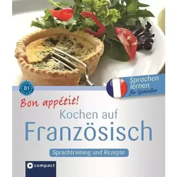 Bon appétit! Kochen auf Französisch: Französisch lernen für Genießer - B1 - Marc Blancher
