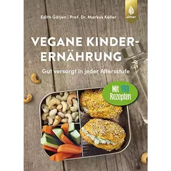 Vegane Kinderernährung: Gut versorgt in jeder Altersstufe. Mit über 100 Rezepten - Edith Gätjen, Markus Keller