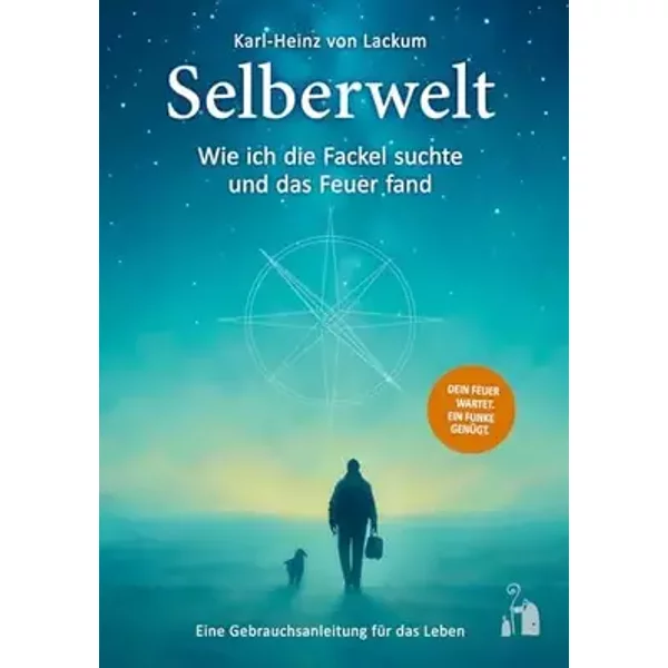Selberwelt: Wie ich die Fackel suchte und das Feuer fand - Karl-Heinz von Lackum