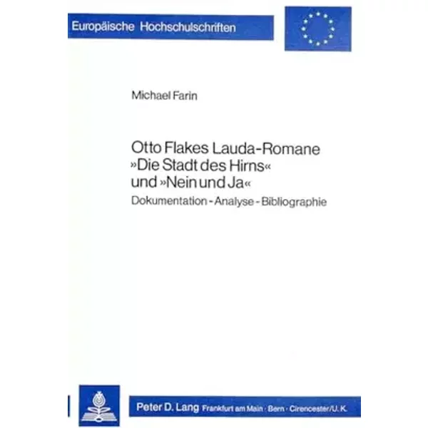 Otto Flakes Lauda-Romane «Die Stadt des Hirns» und «Nein und Ja»: Dokumentation - Analyse - Bibliographie (Europäische Hochschulschriften / - Michael Farin