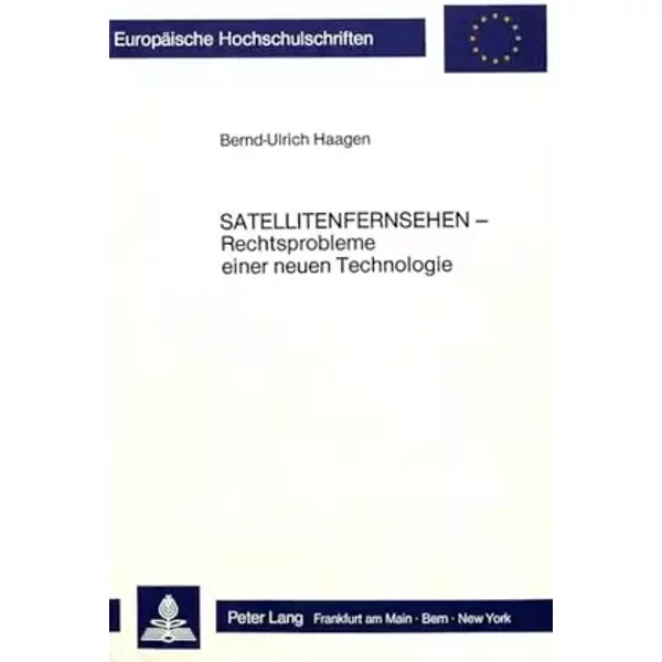 Satellitenfernsehen: Rechtsprobleme einer neuen Technologie (Europäische Hochschulschriften Recht / Reihe 2: Rechtswissenschaft / Series 2: - Bernd Ulrich Haagen