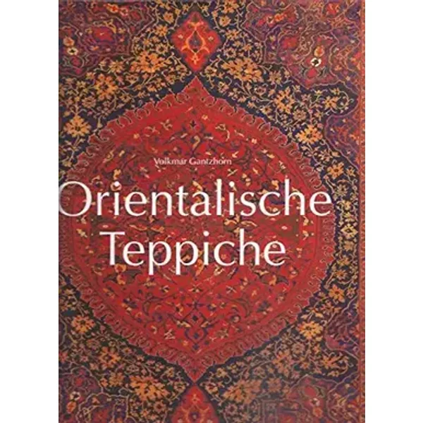 Orientalische Teppiche: Eine Darstellung der ikonographischen und ikonologischen Entwicklung von den Anfängen bis zum 18. Jahrhundert - Volkmar Gantzhorn