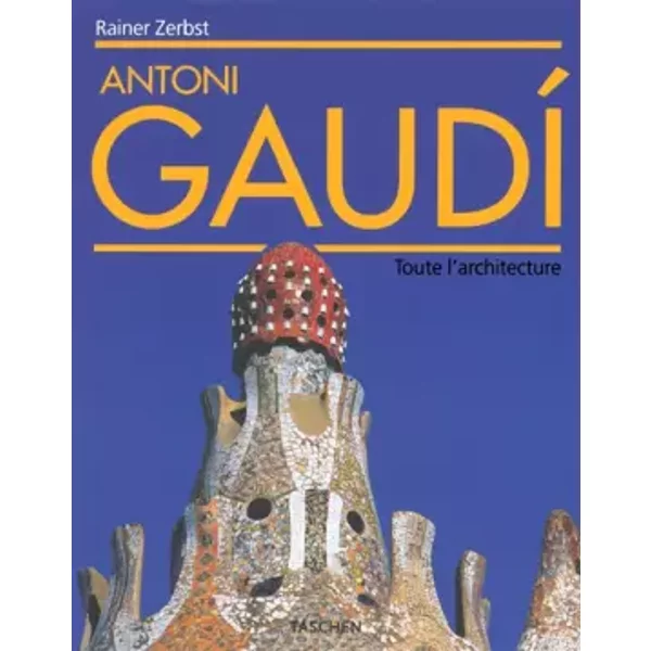 Antoni Gaudi. Toute l'architecture - Rainer Zerbst