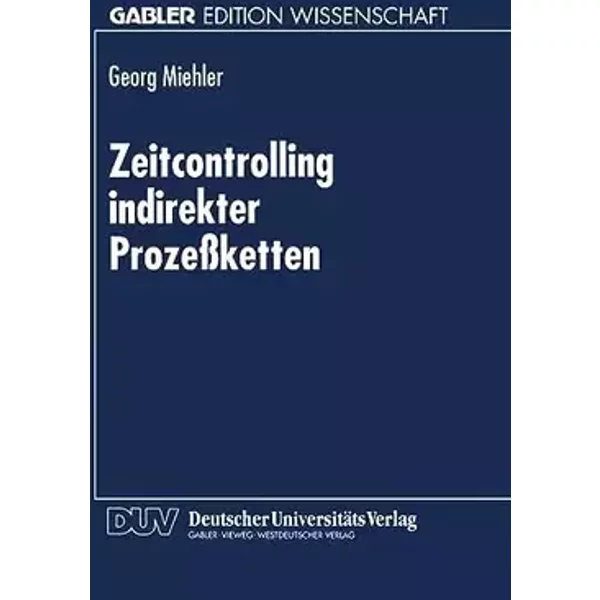 Zeitcontrolling indirekter Prozeßketten: Geleitw. v. Horst Wildemann. Diss. - Georg Miehler