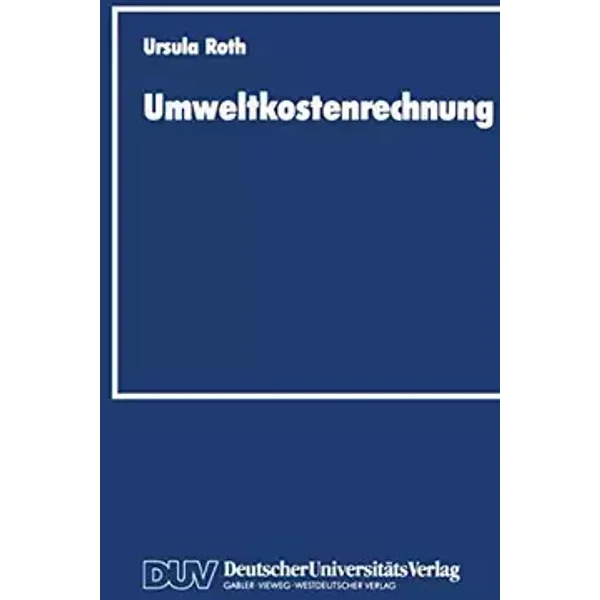 Umweltkostenrechnung: Grundlagen und Konzeption aus betriebswirtschaftlicher Sicht - Ursula Roth