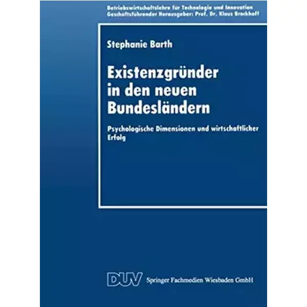 Existenzgründer in den Neuen Bundesländern: Psychologische Dimensionen und Wirtschaftlicher Erfolg (Betriebswirtschaftslehre fur Technologie - Stephanie Barth