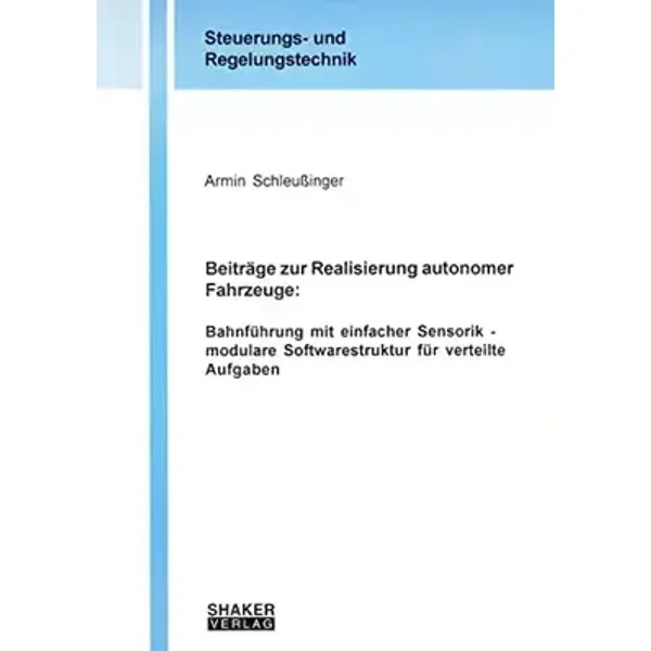 Beiträge zur Realisierung autonomer Fahrzeuge: - Bahnführung mit einfacher Sensorik - modulare Softwarestruktur für verteilte Aufgaben - Armin Schleußinger
