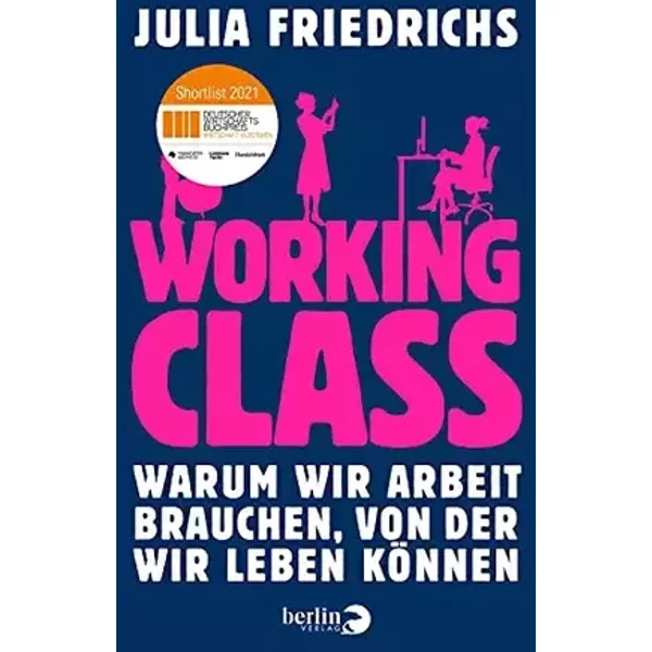 Working Class: Warum wir Arbeit brauchen, von der wir leben können | Nominiert für den Deutschen Wirtschaftsbuchpreis 2021 - Julia Friedrichs