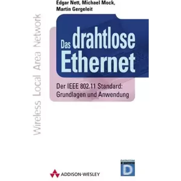 Das drahtlose Ethernet . Der IEEE 802.11 Standard: Grundlagen und Anwendung (Sonstige Bücher AW) - M Gergeleit