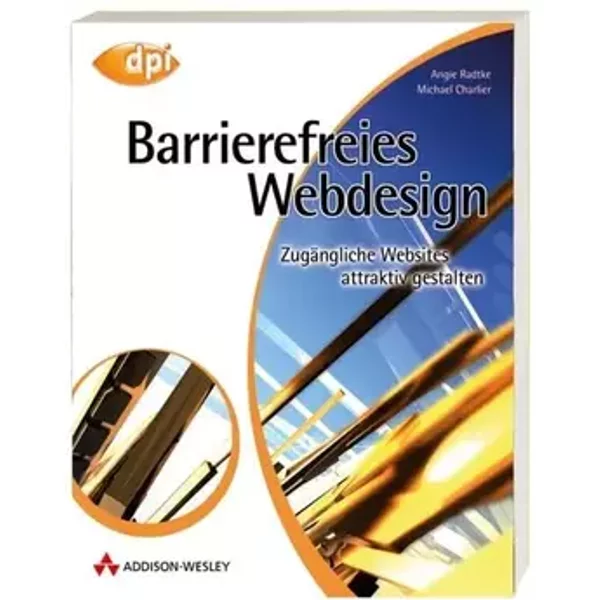 Barrierefreies Webdesign. Attraktive Websites zugänglich gestalten - Angie Radtke, Dr. Michael Charlier