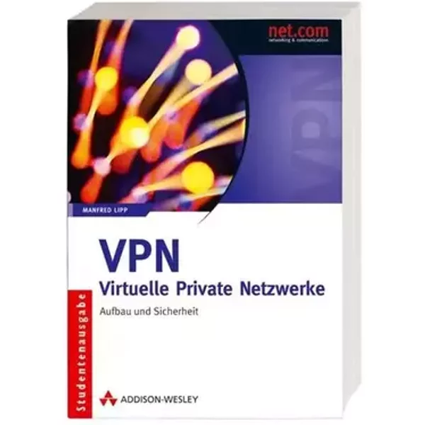 VPN - Virtuelle Private Netzwerke: Aufbau und Sicherheit (net.com) - Manfred Lipp