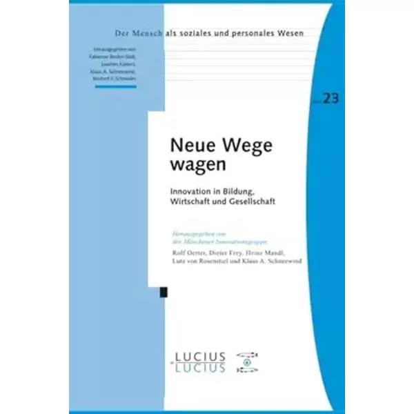 Neue Wege wagen: Innovation in Bildung, Wirtschaft und Gesellschaft (Der Mensch als soziales und personales Wesen, 23, Band 23)