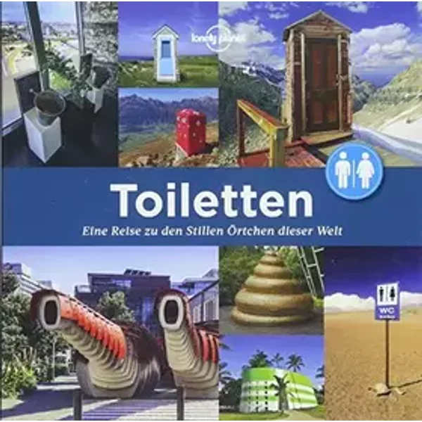 Toiletten: Eine Reise zu den Stillen Örtchen dieser Welt (Lonely Planet Reisebildbände) - Lonely Planet