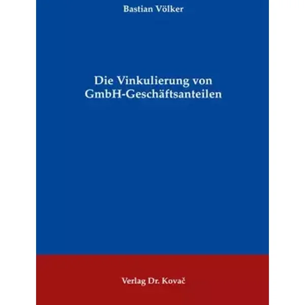 Die Vinkulierung von GmbH-Geschäftsanteilen (Schriften zum Handels- und Gesellschaftsrecht) - Bastian Völker