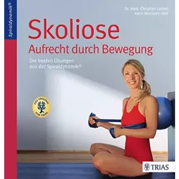 Skoliose - Aufrecht durch Bewegung: Die besten Übungen aus der Spiraldynamik - Christian Larsen, Karin Rosmann-Reif