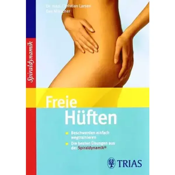 Freie Hüften: Beschwerden einfach wegtrainieren. Die besten Übungen aus der Spiraldynamik® - Christian Larsen, Bea Miescher