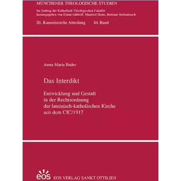 Das Interdikt. Entwicklung und Gestalt in der Rechtsordnung der lateinisch-katholischen Kirche seit dem CIC/1917 (Münchener Theologische Stu - Anna-Maria Bader