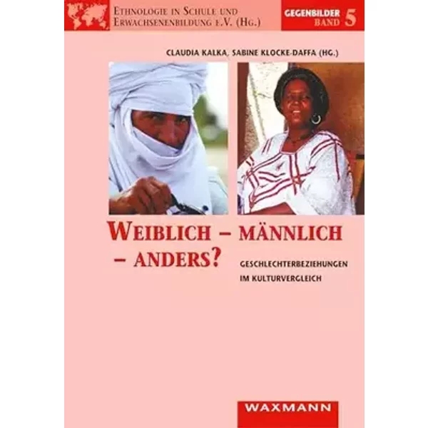 Weiblich – männlich – anders?: Geschlechterbeziehungen im Kulturvergleich (Gegenbilder)