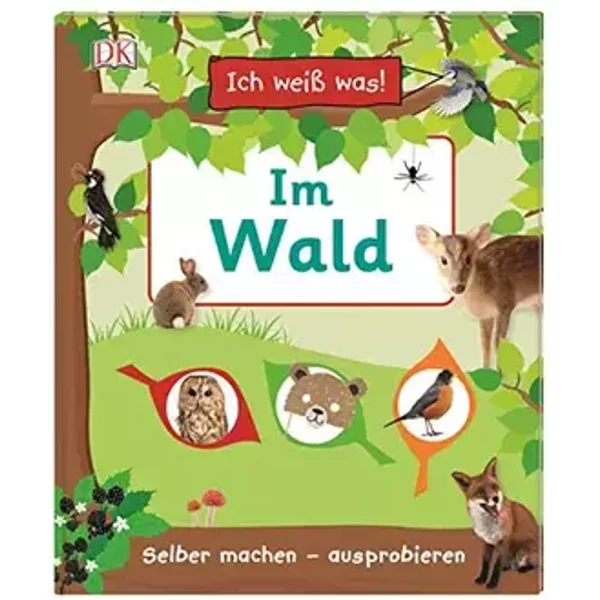 Ich weiß was! Im Wald: Selber machen - ausprobieren - D.K. Publishing