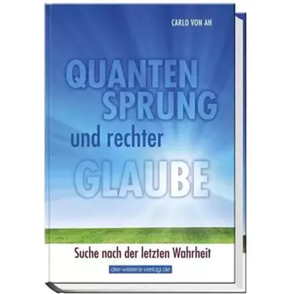 Quantensprung und rechter Glaube: Suche nach der letzten Wahrheit - Carlo Ah von