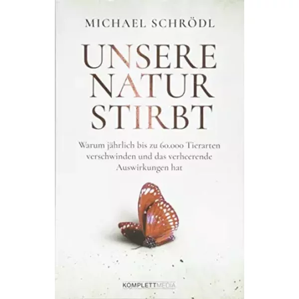 Unsere Natur stirbt: Warum jährlich bis zu 60.000 Tierarten verschwinden und das verheerende Auswirkungen hat - Michael Schrödl