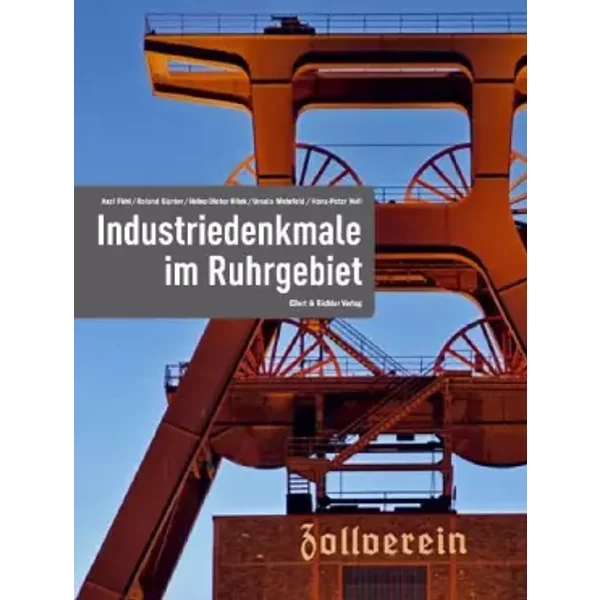 Industriedenkmale im Ruhrgebiet: Eine Bildreise - Reinhold Budde, Peter Drecker, Axel Föhl, Roland Günter, Heinz-Dieter Klink, Ursula Mehrfeld, Hans-Peter Noll