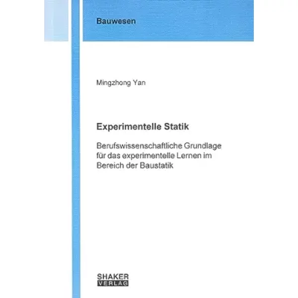 Experimentelle Statik: Berufswissenschaftliche Grundlage für das experimentelle Lernen im Bereich der Baustatik (Berichte aus dem Bauwesen) - Mingzhong Yan