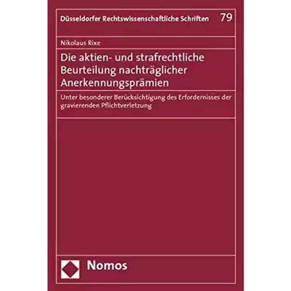 Die aktien- und strafrechtliche Beurteilung nachträglicher Anerkennungsprämien: Unter besonderer Berücksichtigung des Erfordernisses der gra - Nikolaus Rixe