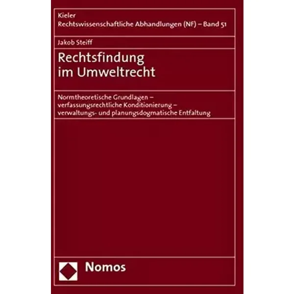 Rechtsfindung im Umweltrecht: Normtheoretische Grundlagen - verfassungsrechtliche Konditionierung - verwaltungs- und planungsdogmatische Ent - Jakob Steiff