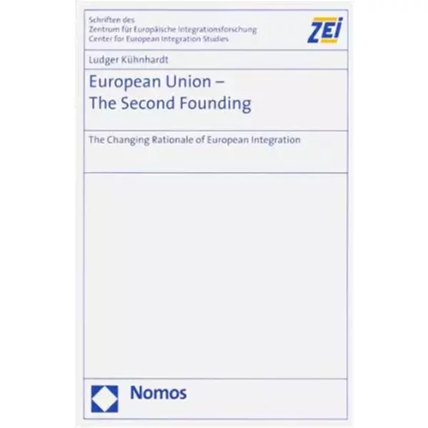 European Union - The Second Founding: The Changing Rationale of European Integration (Schriften des Zentrums für Europäische Integrationsfor - Ludger Kühnhardt