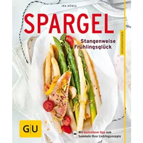 Spargel: Stangenweise Frühlingsglück - Ira König, Wolfgang Schardt