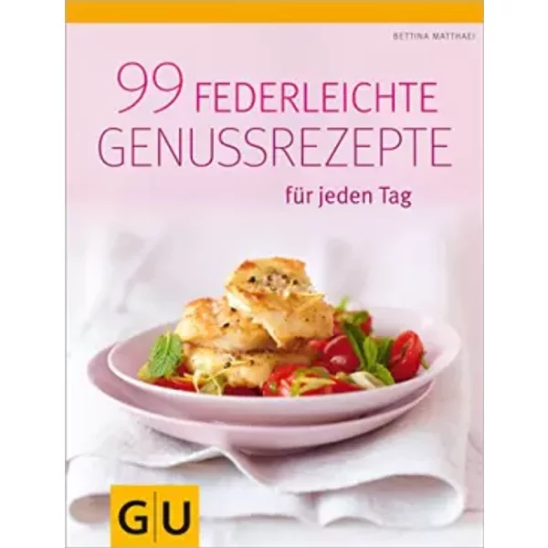 99 Federleichte Genussrezepte FüR Jeden Tag - Bettina Matthaei-image