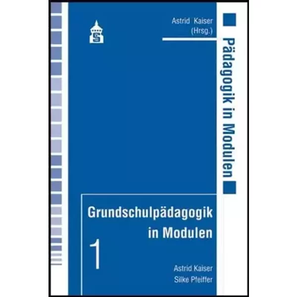 Grundschulpädagogik in Modulen - Astrid Kaiser, Silke Pfeiffer