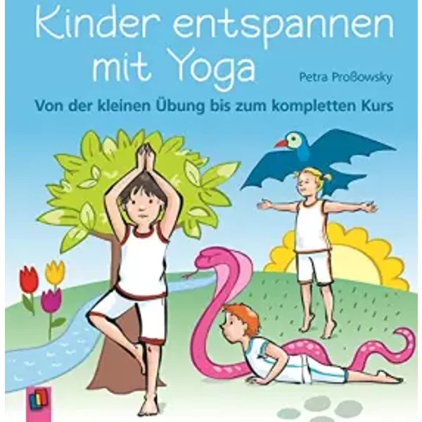 Kinder entspannen mit Yoga: Von der kleinen Übung bis zum kompletten Kurs - Petra Proßowsky