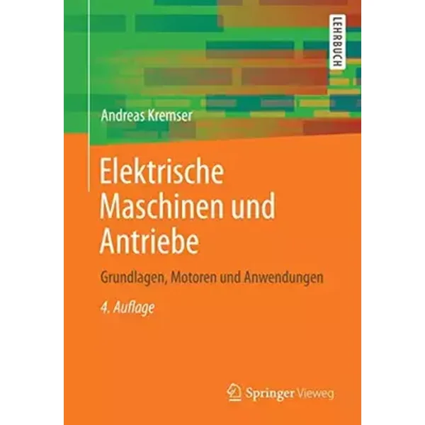 Elektrische Maschinen und Antriebe: Grundlagen, Motoren und Anwendungen - Andreas Kremser
