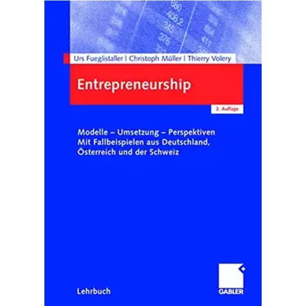 Entrepreneurship: Modelle - Umsetzung - Perspektiven Mit Fallbeispielen aus Deutschland, Österreich und der Schweiz - Urs Fueglistaller, Christoph A. Müller, Thierry Volery