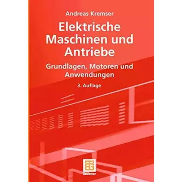 Elektrische Maschinen und Antriebe: Grundlagen, Motoren und Anwendungen - Andreas Kremser