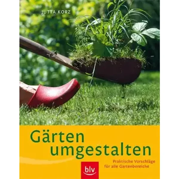 Gärten umgestalten: Praktische Vorschläge für alle Gartenbereiche - Jutta Korz