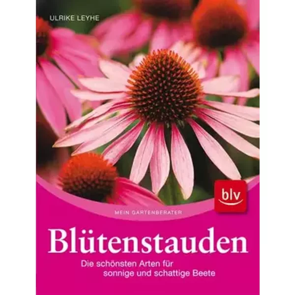 Blütenstauden: Die schönsten Arten für sonnige und schattige Beete - Ulrike Leyhe