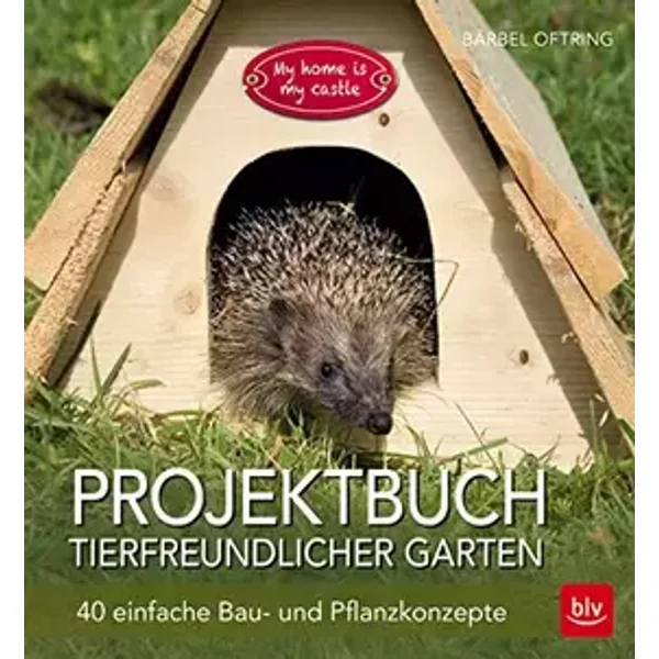 Projektbuch Tierfreundlicher Garten: 40 einfache Bau- und Pflanzkonzepte - Bärbel Oftring