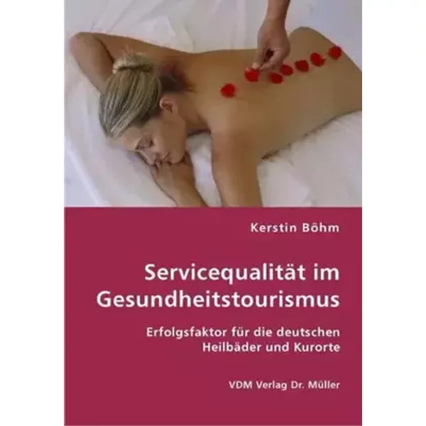 Servicequalität im Gesundheitstourismus: Erfolgsfaktor für die deutschen Heilbäder und Kurorte - Kerstin Böhm
