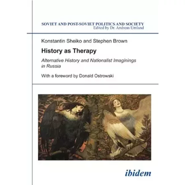 History As Therapy: Alternative History and Nationalist Imaginings in Russia, 1991-2014 (Soviet and Post-Soviet Politics and Society (SPPS), - Konstantin Sheiko, Stephen Brown
