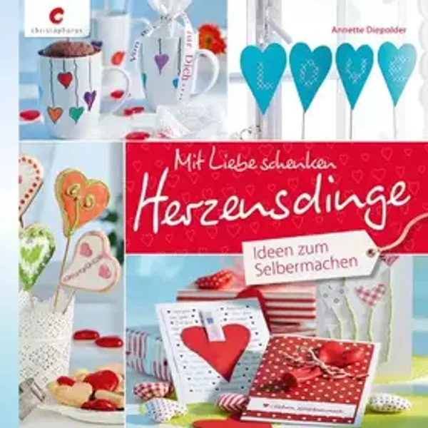 Mit Liebe schenken. Herzensdinge: Ideen zum Selbermachen - Annette Diepolder