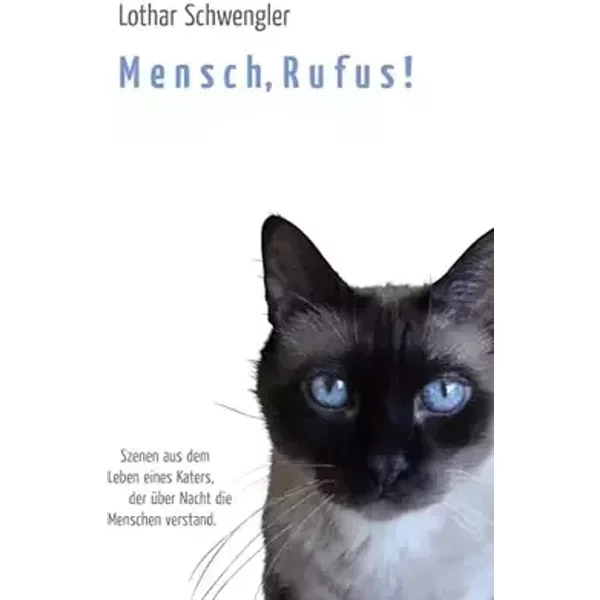 Mensch, Rufus!: Szenen aus dem Leben eines Katers, der über Nacht die Menschen verstand. - Lothar Schwengler