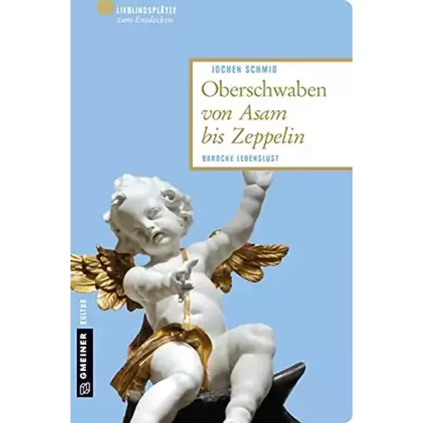 Oberschwaben von Asam bis Zeppelin: Barocke Lebenslust (Lieblingsplätze im GMEINER-Verlag) - Jochen Schmid