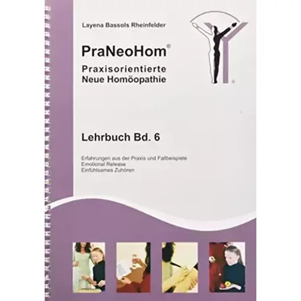 PraNeoHom® Lehrbuch Band 6 - Praxisorientierte Neue Homöopathie: Erfahrungen aus der Praxis und Fallbeispiele, Emotional Release, Einfühlsam - Layena Bassols Rheinfelder