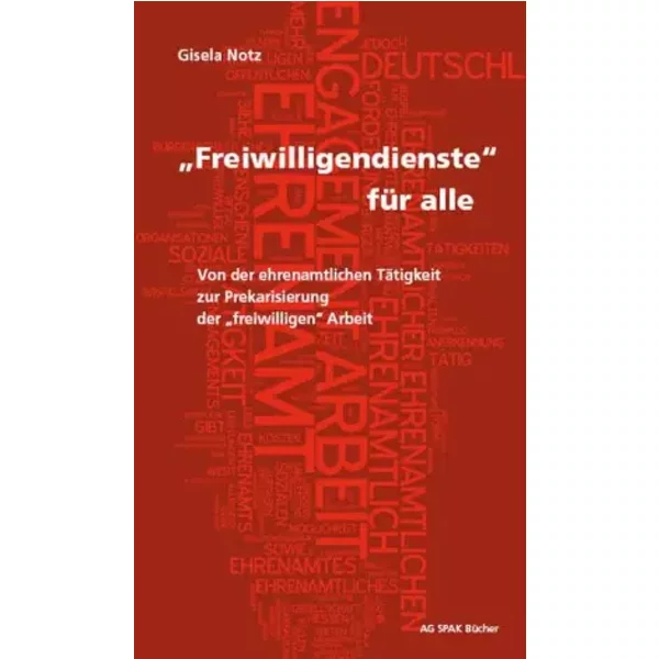 "Freiwilligendienste" für alle: Von der ehrenamtlichen Tätigkeit zur Prekarisierung der "freiwilligen" Arbeit - Gisela Notz