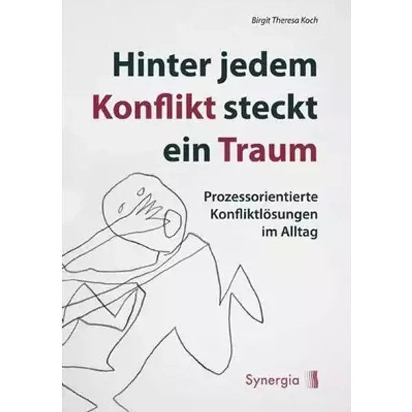Hinter jedem Konflikt steckt ein Traum, der sich entfalten will: Prozessorientierte Konfliktlösungen im Alltag - Birgit Theresa Koch