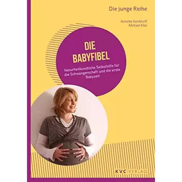 Die Babyfibel: Naturheilkundliche Selbsthilfe für die Schwangerschaft und die erste Babyzeit (Die junge Reihe) - Annette Kerckhoff, Michael Elies